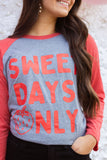 SWEET DAYS ONLY RAGLAN TEE