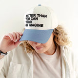 BETTER THAN YOU CAN THINK HAT