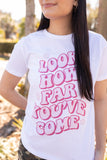 LOOK HOW FAR YOUVE COME GRAPHIC TEE